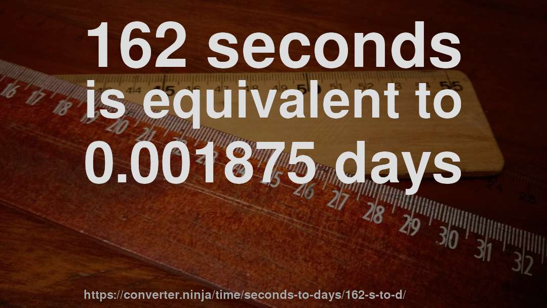 162 seconds is equivalent to 0.001875 days