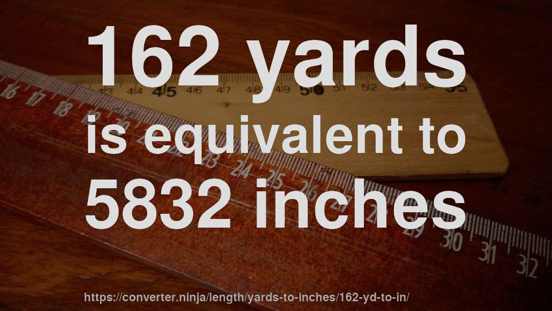 162 yards is equivalent to 5832 inches