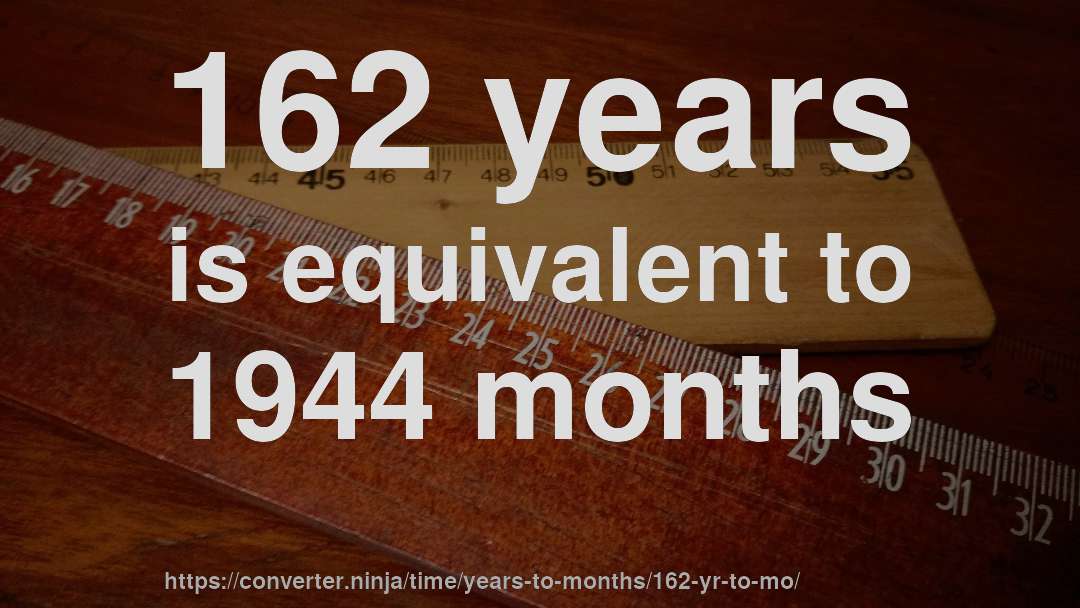 162 years is equivalent to 1944 months