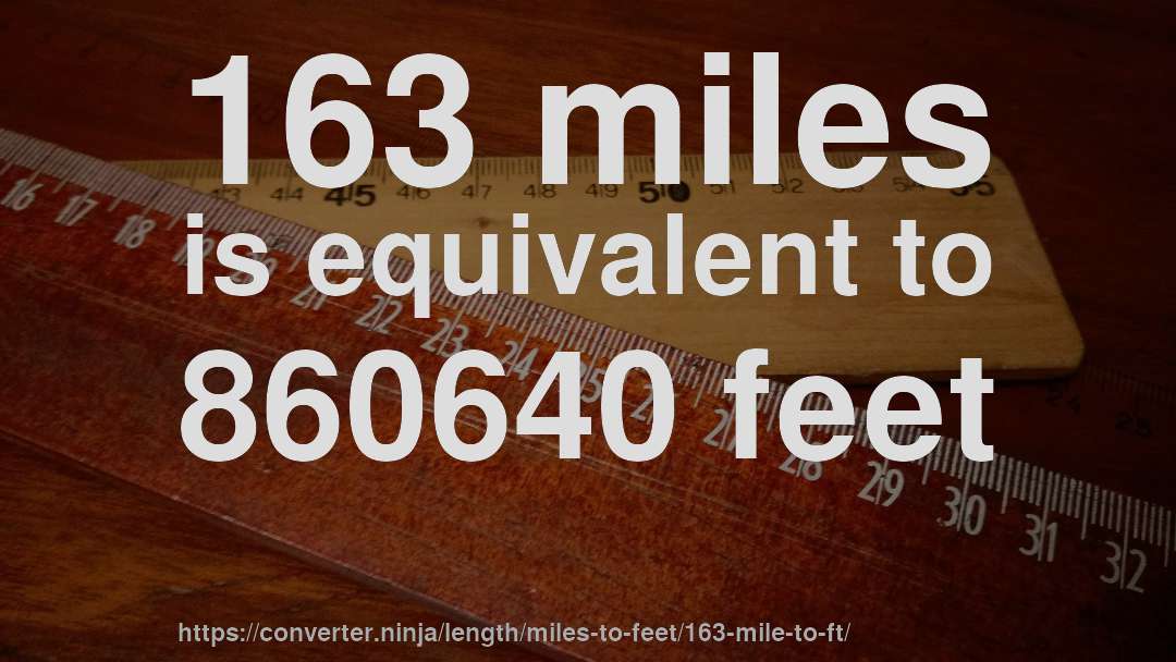 163 miles is equivalent to 860640 feet
