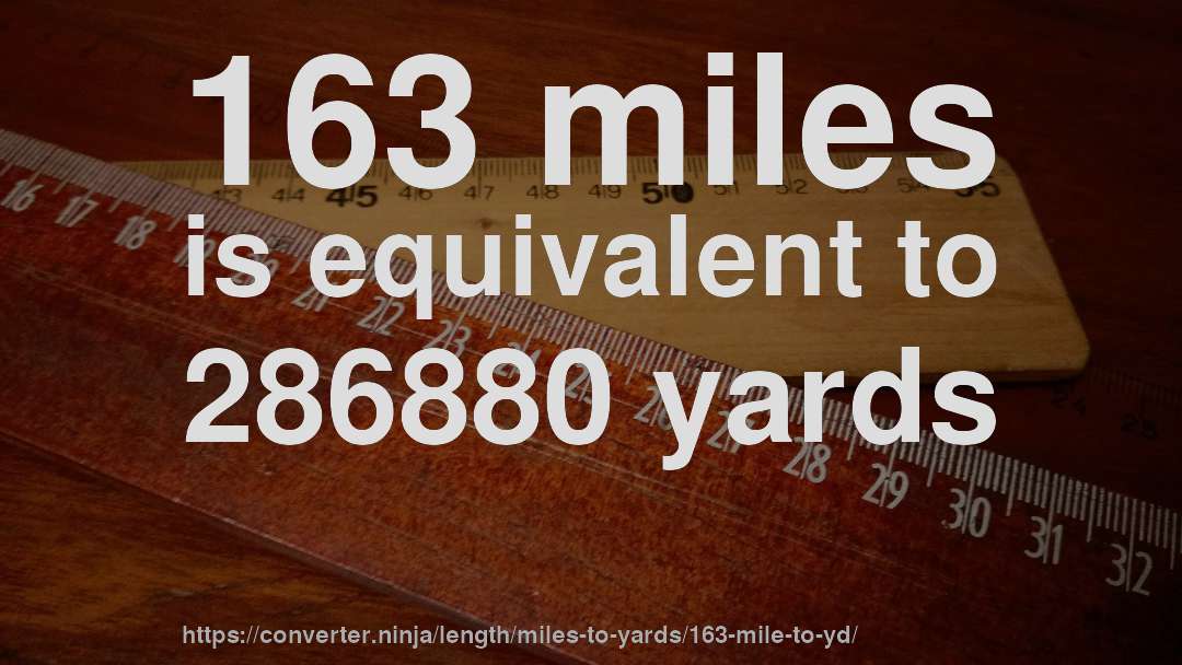 163 miles is equivalent to 286880 yards