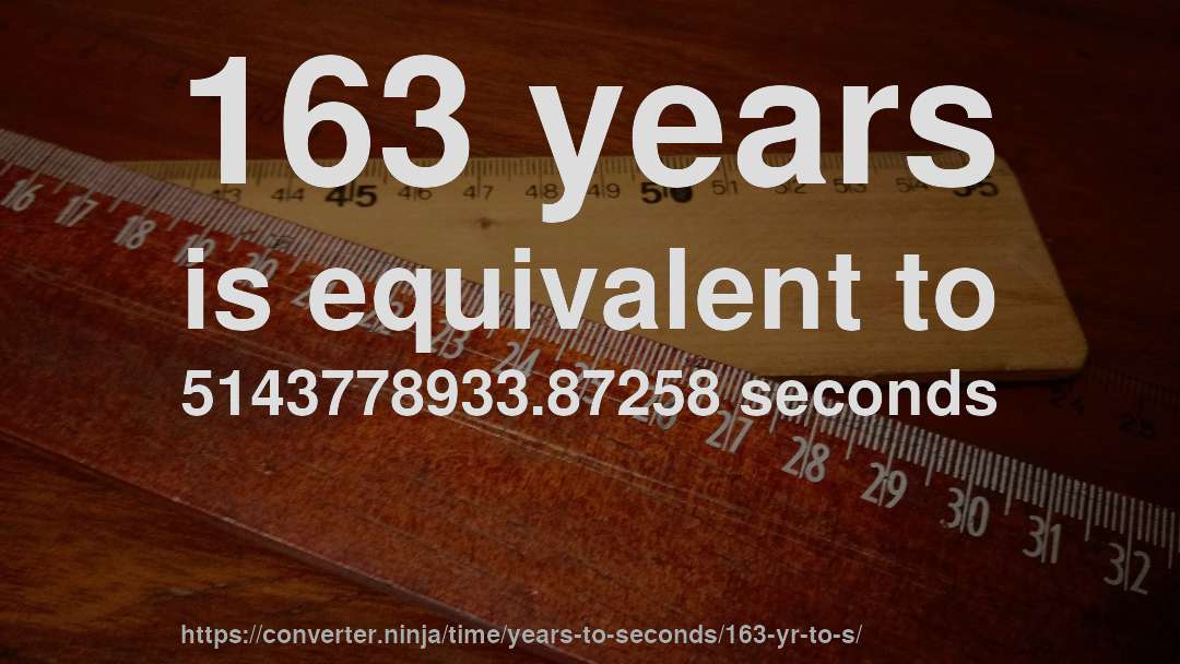 163 years is equivalent to 5143778933.87258 seconds