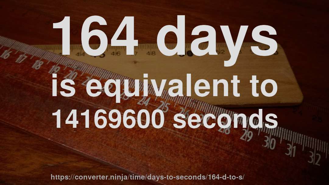 164 days is equivalent to 14169600 seconds