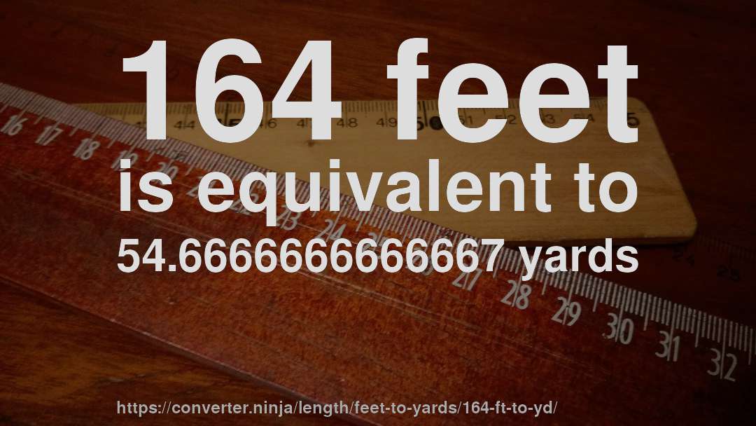 164 feet is equivalent to 54.6666666666667 yards