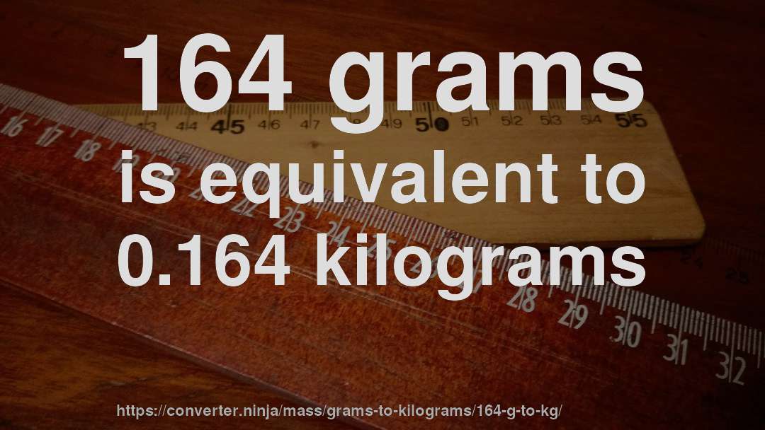 164 grams is equivalent to 0.164 kilograms