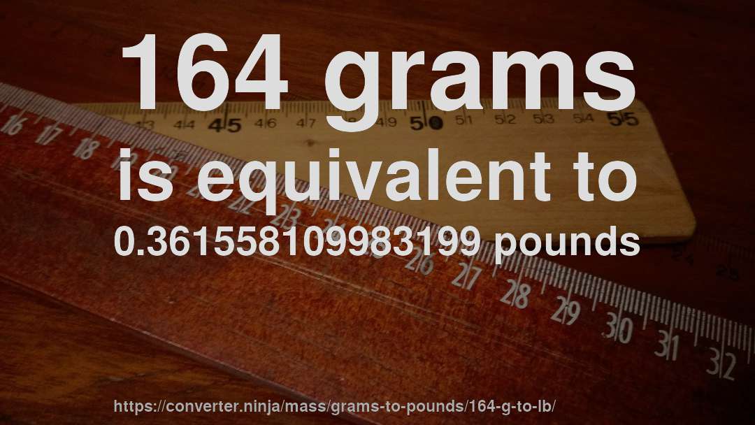164 grams is equivalent to 0.361558109983199 pounds