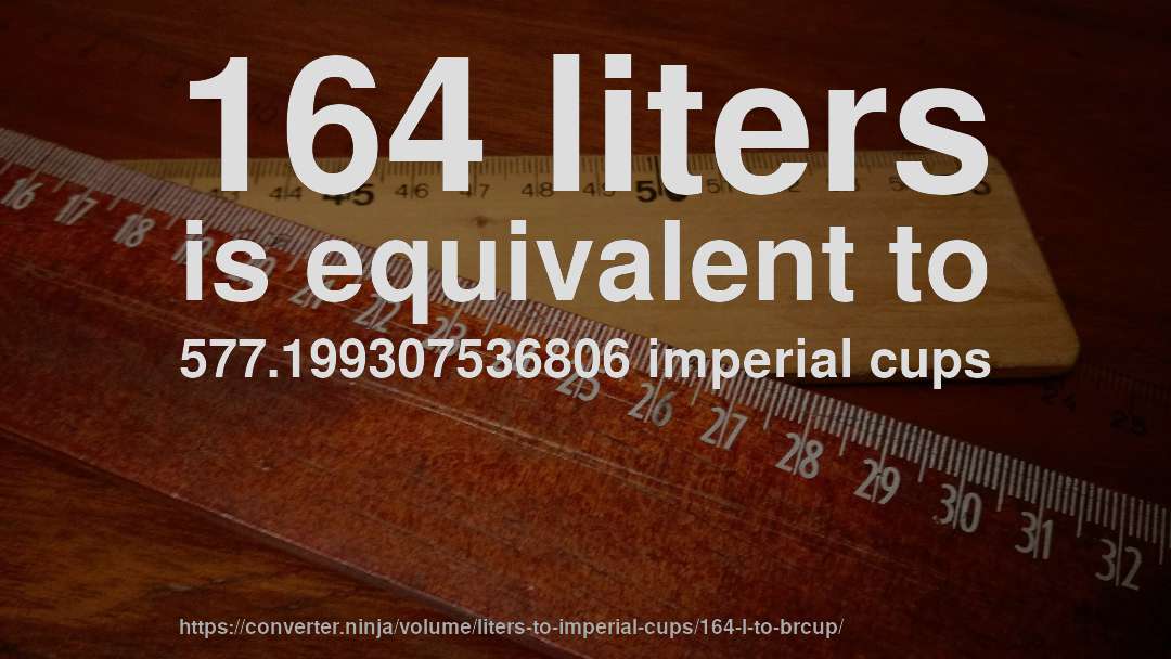 164 liters is equivalent to 577.199307536806 imperial cups