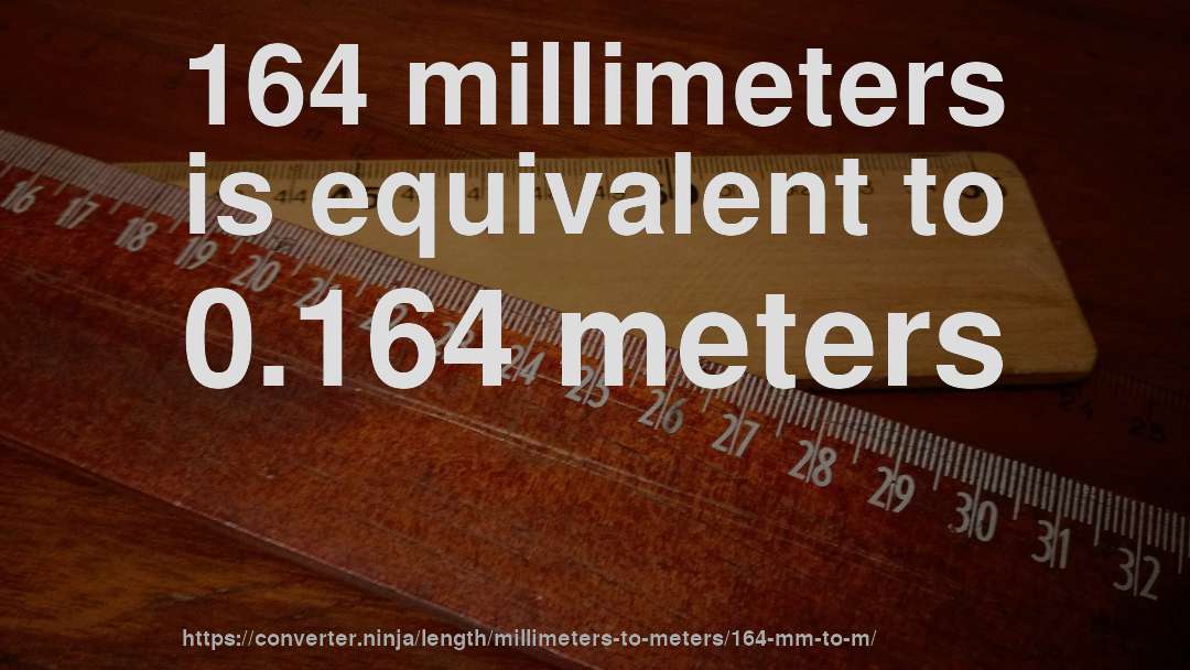 164 millimeters is equivalent to 0.164 meters