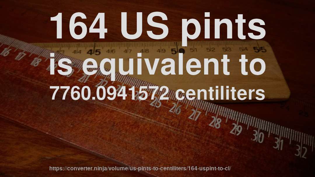 164 US pints is equivalent to 7760.0941572 centiliters