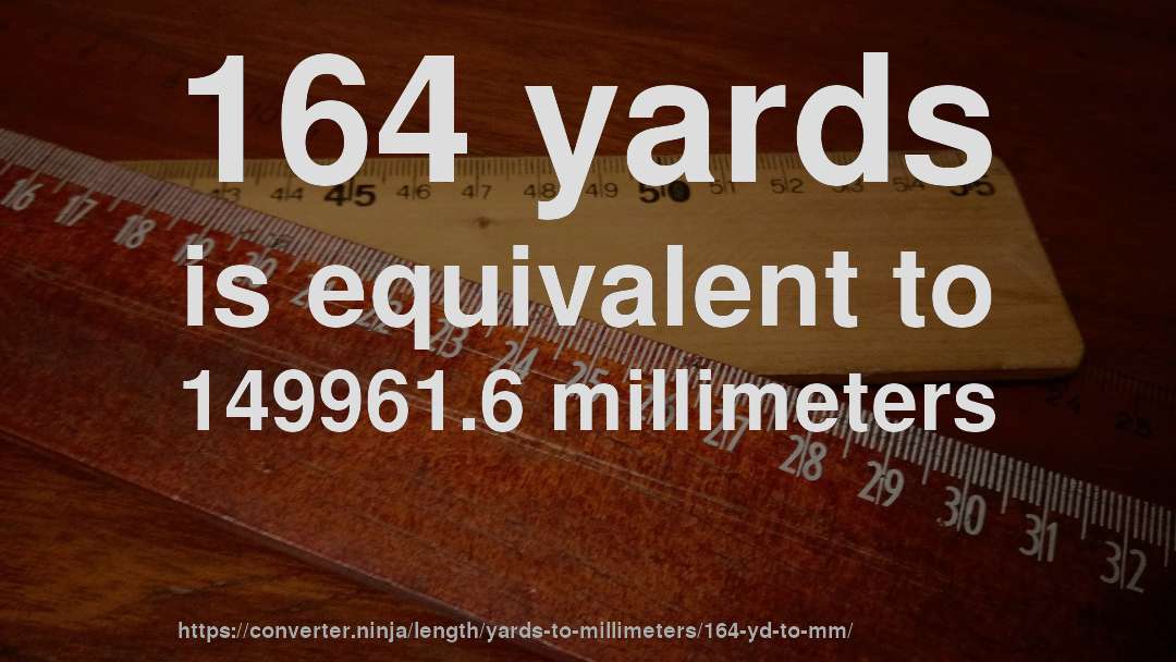 164 yards is equivalent to 149961.6 millimeters