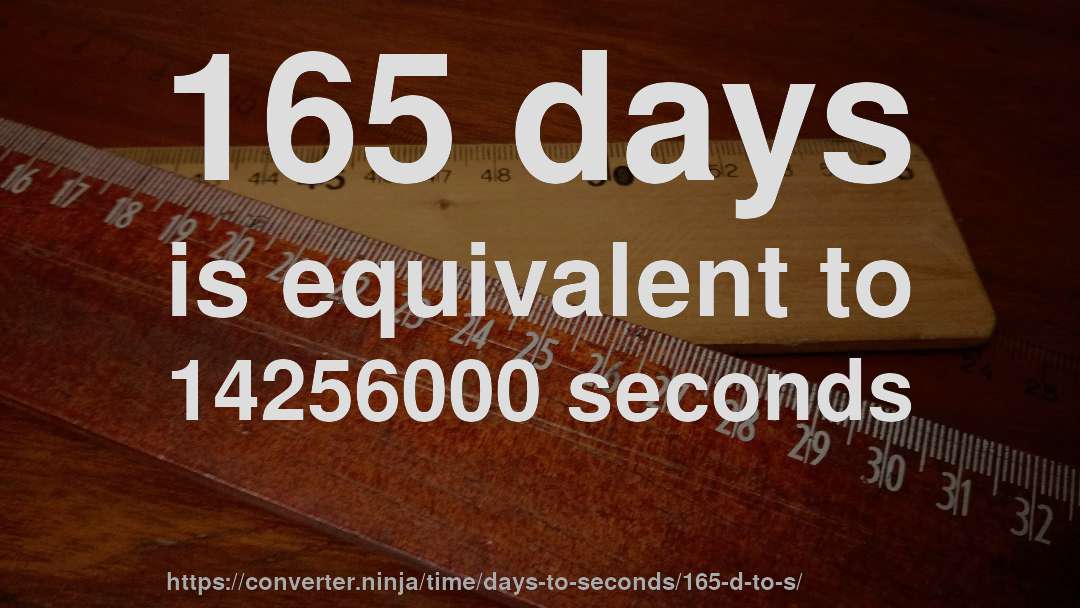 165 days is equivalent to 14256000 seconds