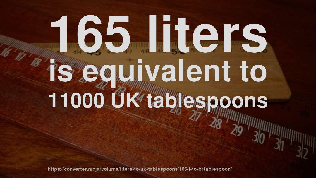 165 liters is equivalent to 11000 UK tablespoons