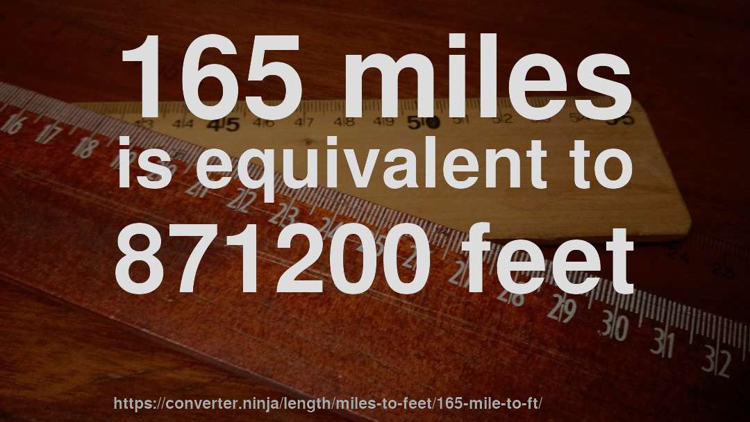 165 miles is equivalent to 871200 feet