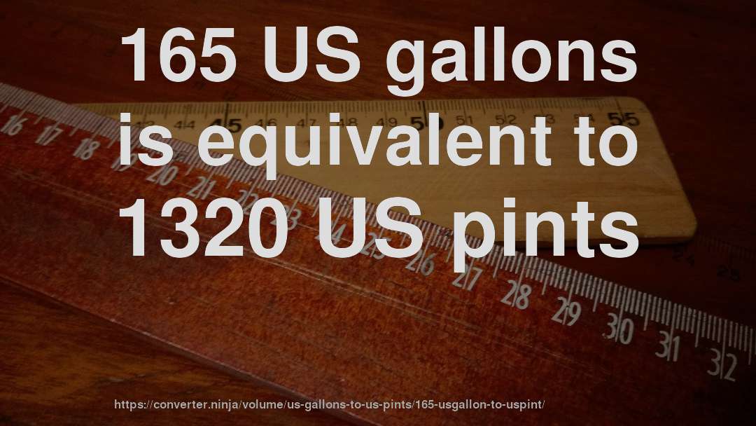 165 US gallons is equivalent to 1320 US pints