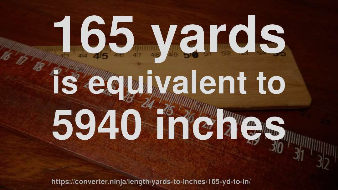 165 yards is equivalent to 5940 inches
