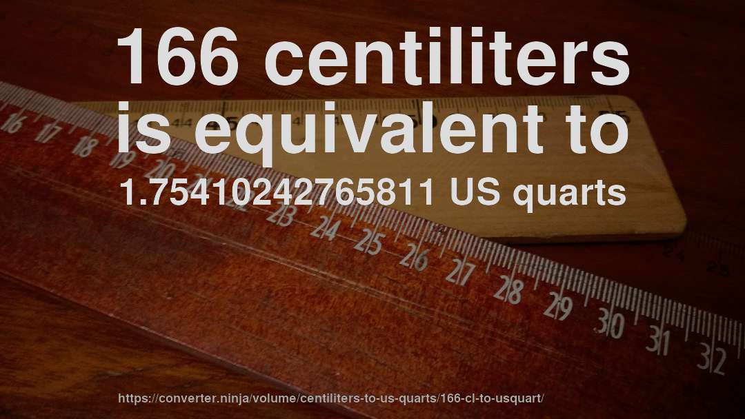 166 centiliters is equivalent to 1.75410242765811 US quarts