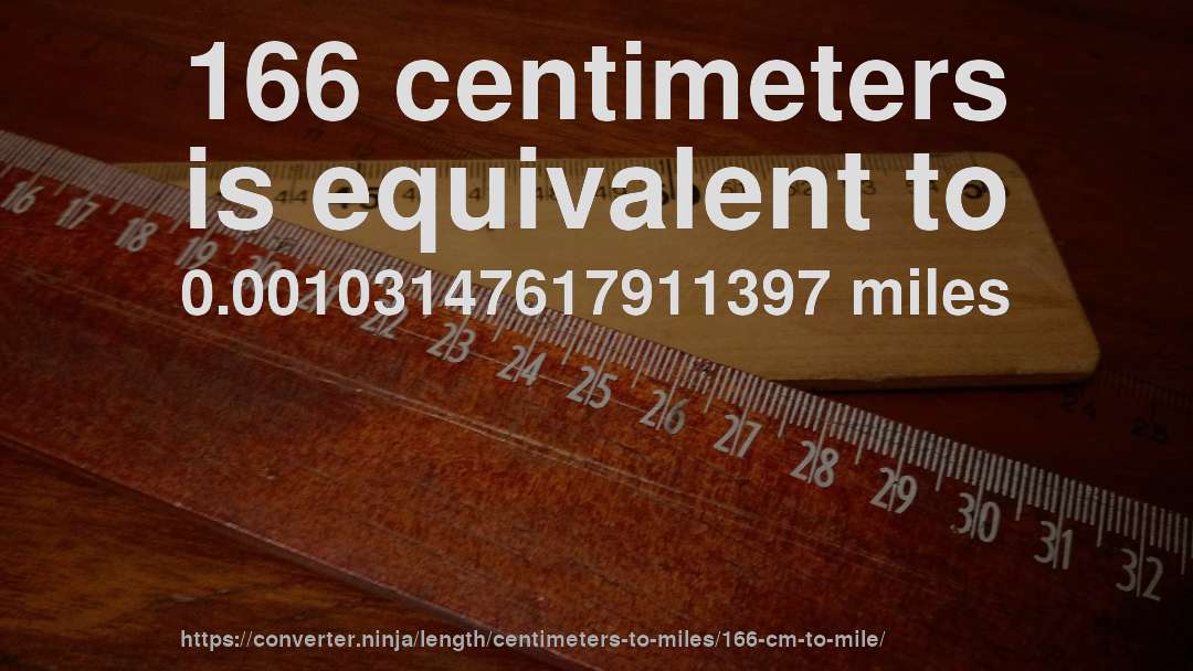 166 centimeters is equivalent to 0.00103147617911397 miles