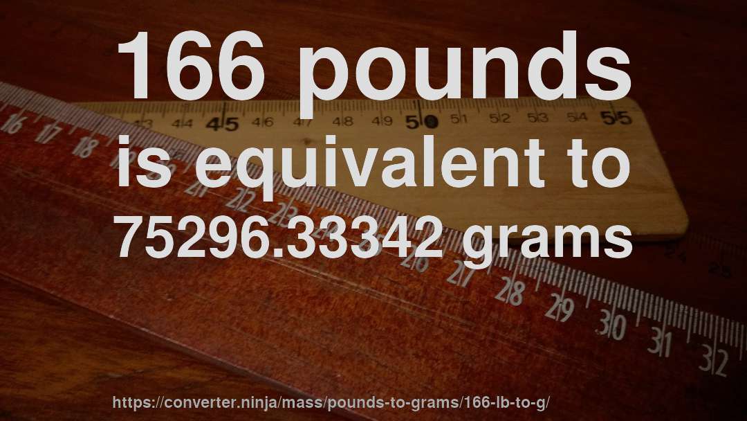 166 pounds is equivalent to 75296.33342 grams