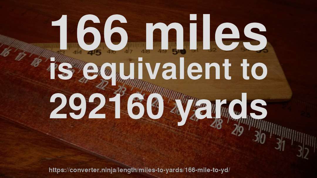 166 miles is equivalent to 292160 yards