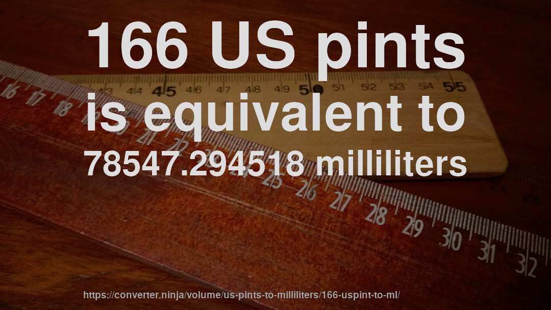 166 US pints is equivalent to 78547.294518 milliliters