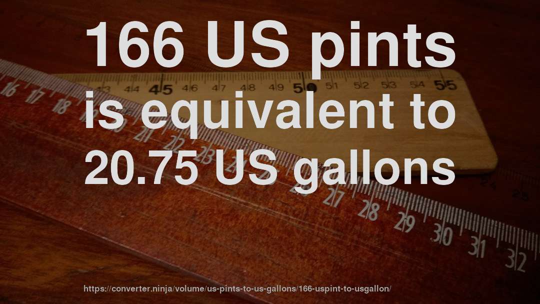 166 US pints is equivalent to 20.75 US gallons