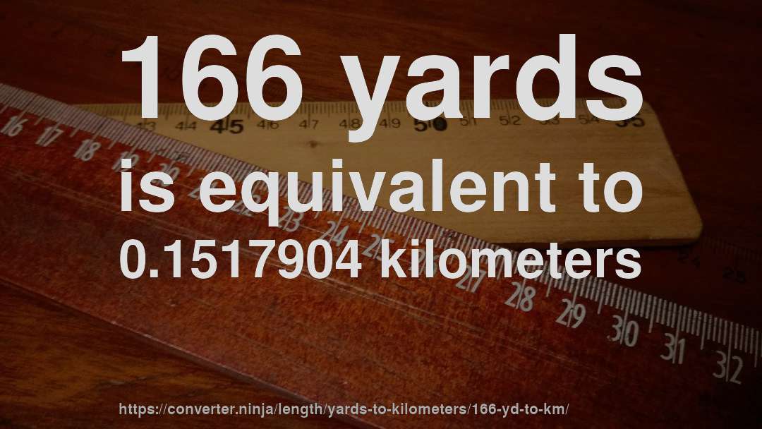 166 yards is equivalent to 0.1517904 kilometers