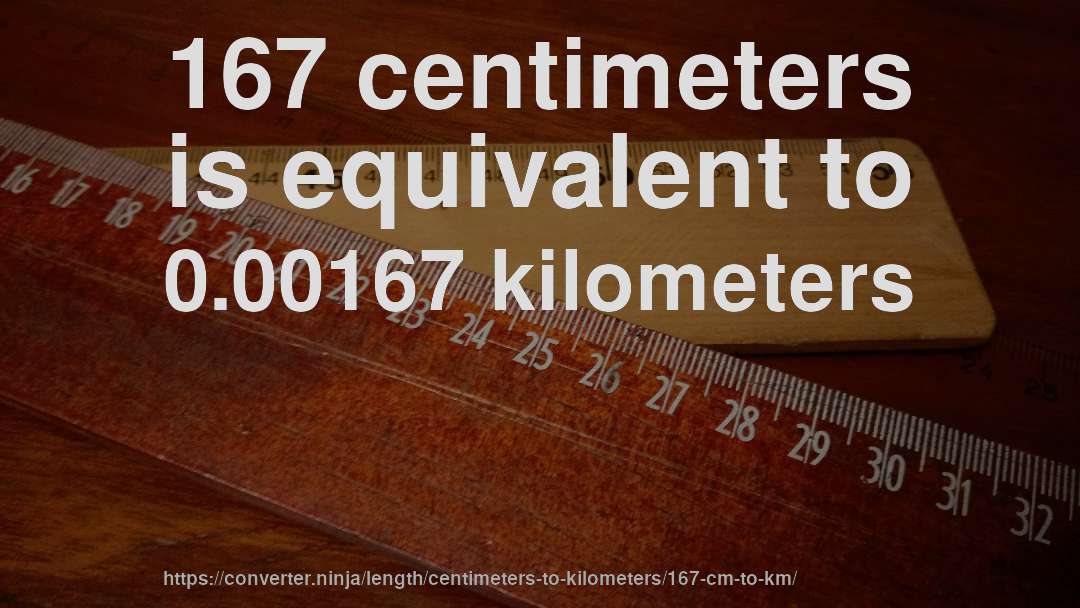 167 centimeters is equivalent to 0.00167 kilometers