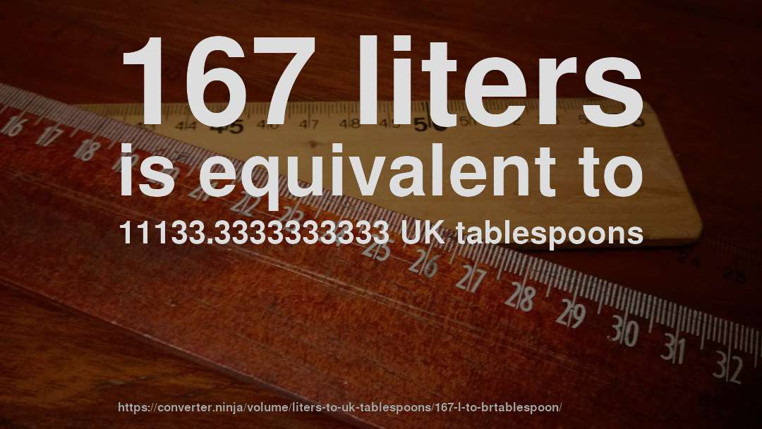 167 liters is equivalent to 11133.3333333333 UK tablespoons