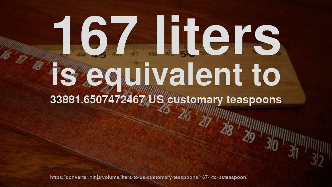 167 liters is equivalent to 33881.6507472467 US customary teaspoons