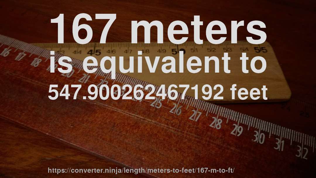 167 meters is equivalent to 547.900262467192 feet