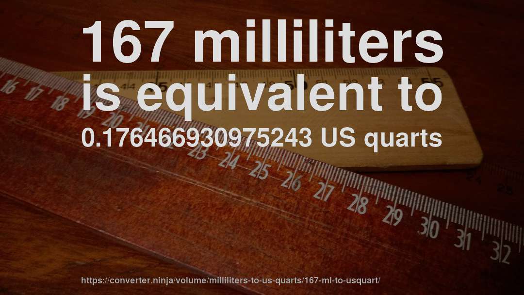 167 milliliters is equivalent to 0.176466930975243 US quarts