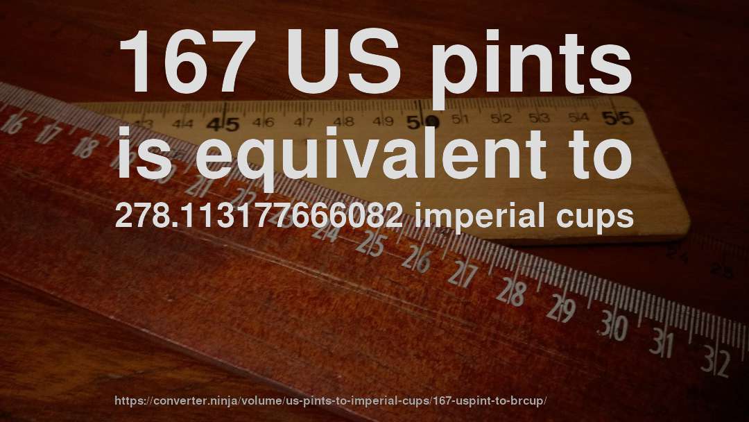 167 US pints is equivalent to 278.113177666082 imperial cups