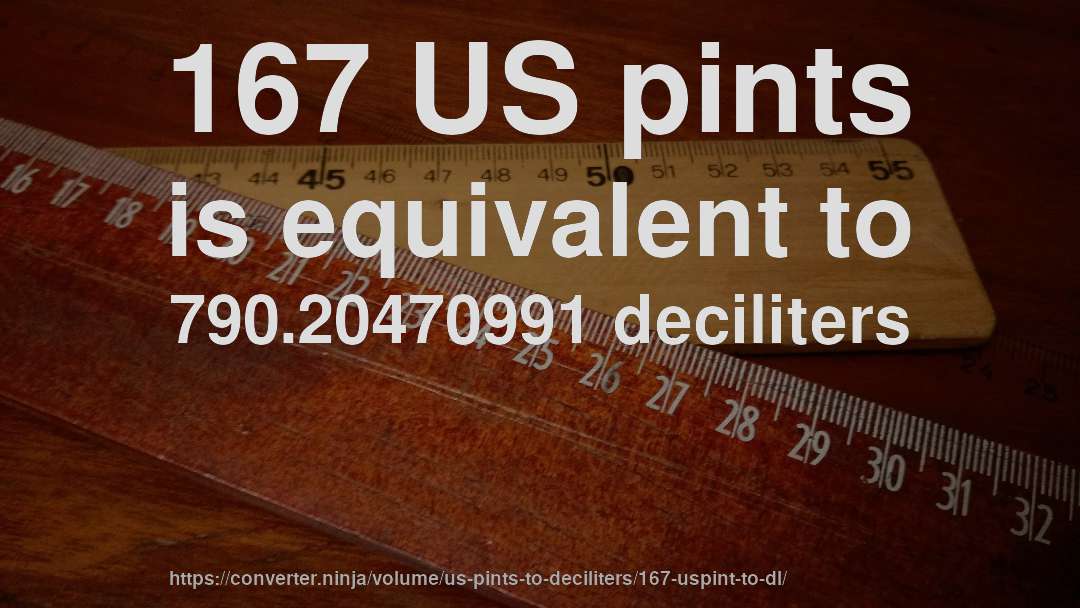 167 US pints is equivalent to 790.20470991 deciliters