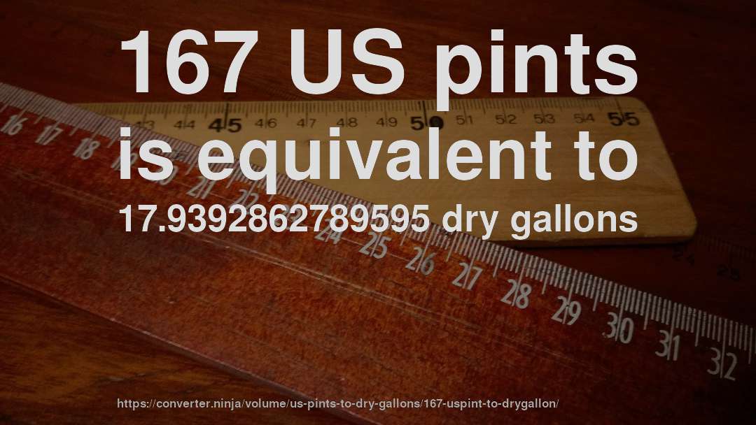 167 US pints is equivalent to 17.9392862789595 dry gallons