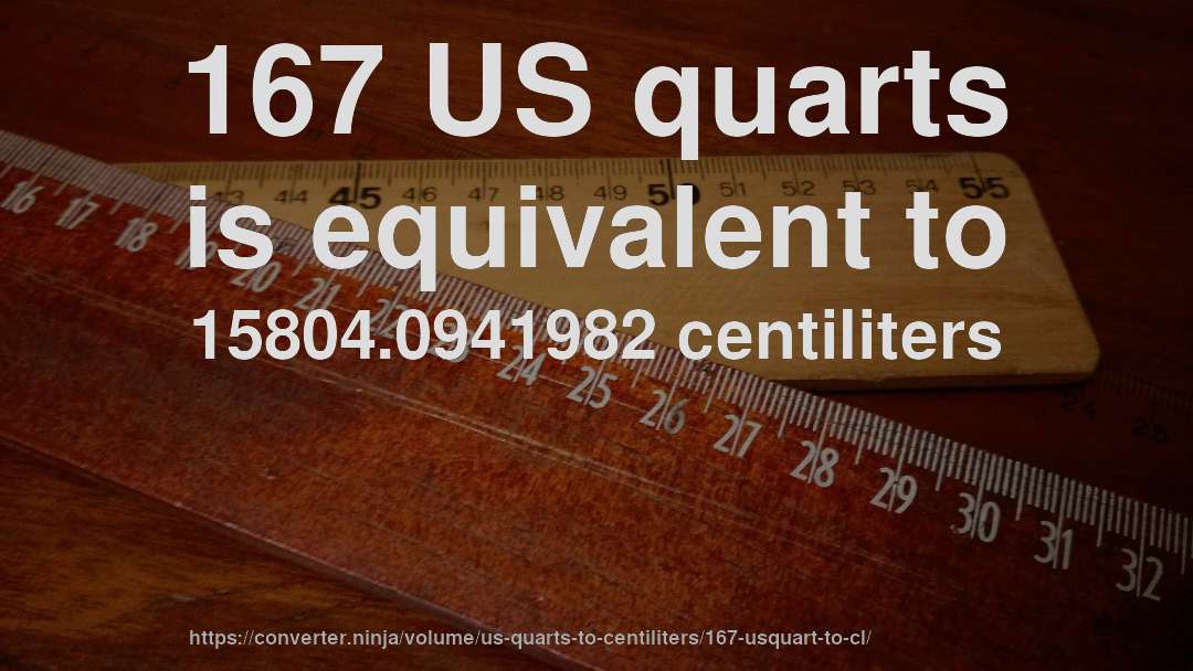 167 US quarts is equivalent to 15804.0941982 centiliters