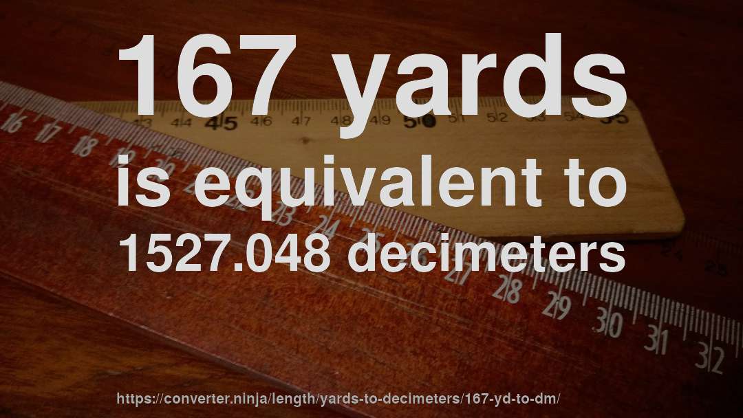 167 yards is equivalent to 1527.048 decimeters