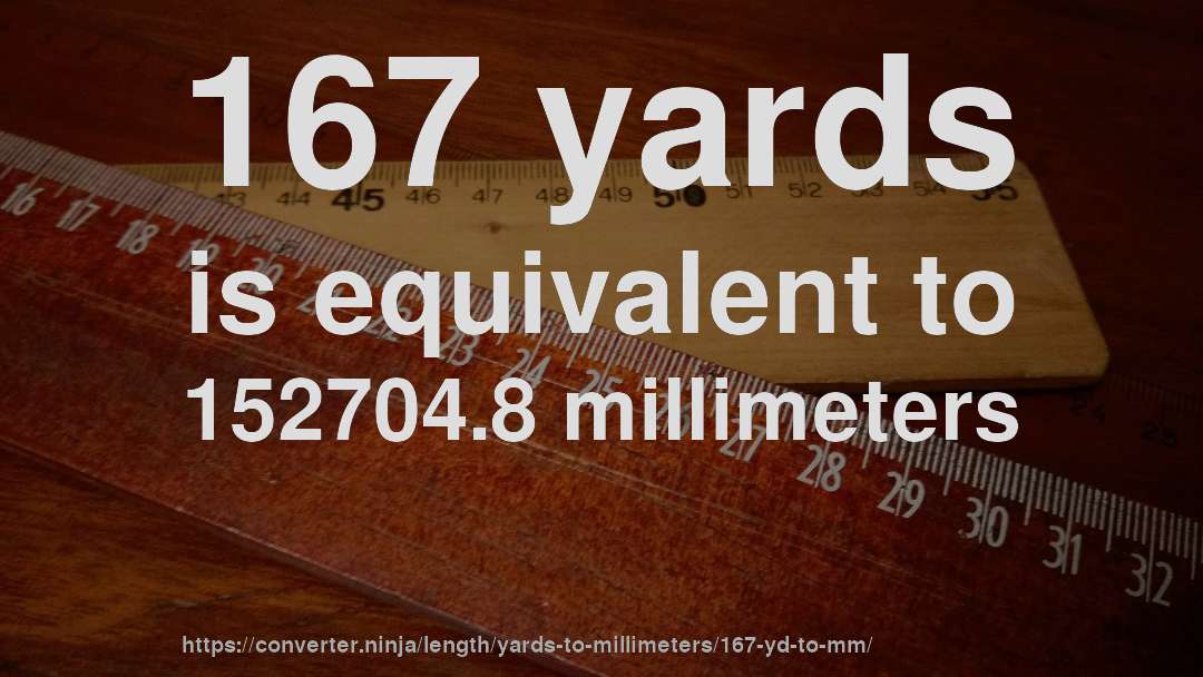 167 yards is equivalent to 152704.8 millimeters