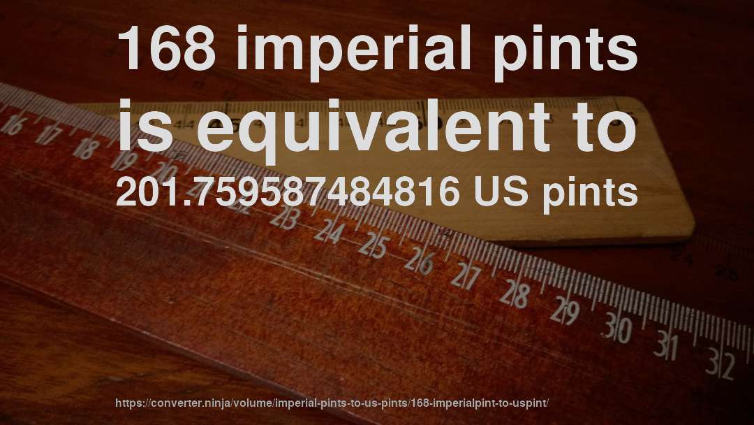 168 imperial pints is equivalent to 201.759587484816 US pints