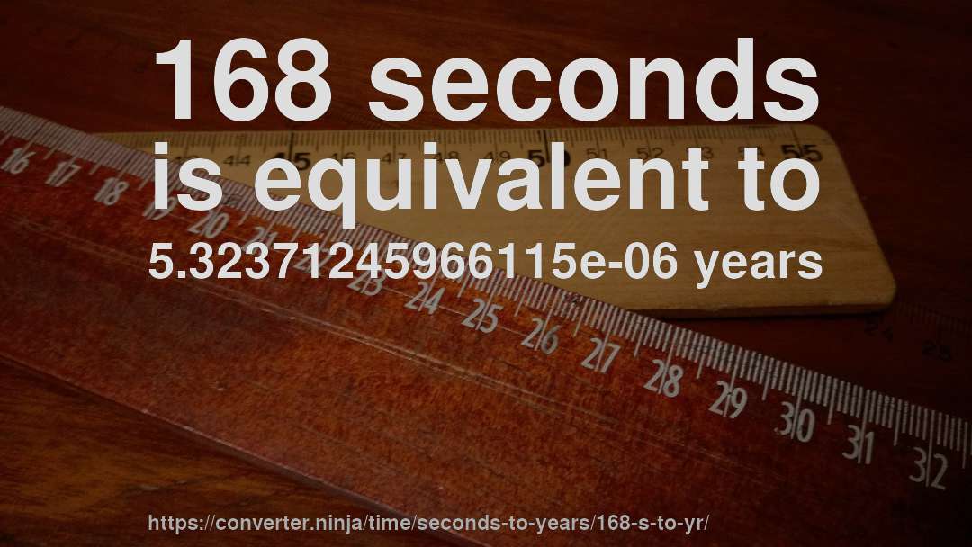 168 seconds is equivalent to 5.32371245966115e-06 years