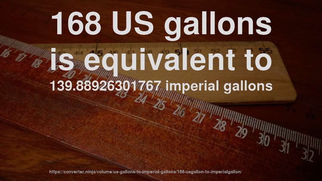 168 US gallons is equivalent to 139.88926301767 imperial gallons