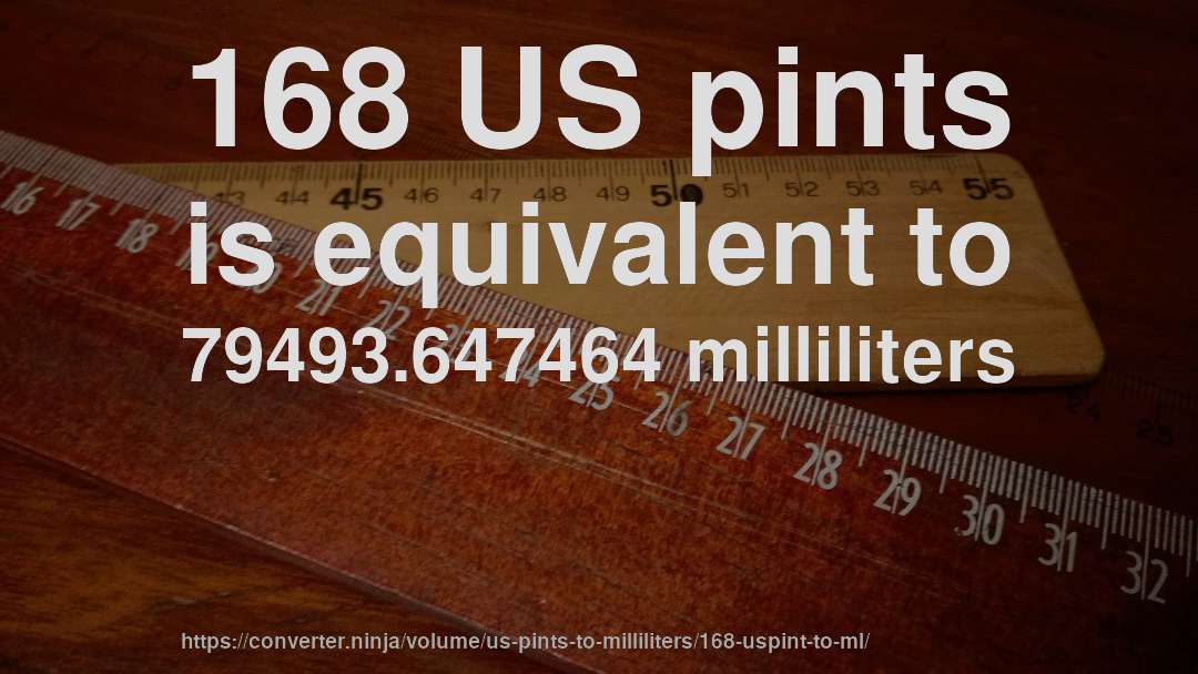 168 US pints is equivalent to 79493.647464 milliliters