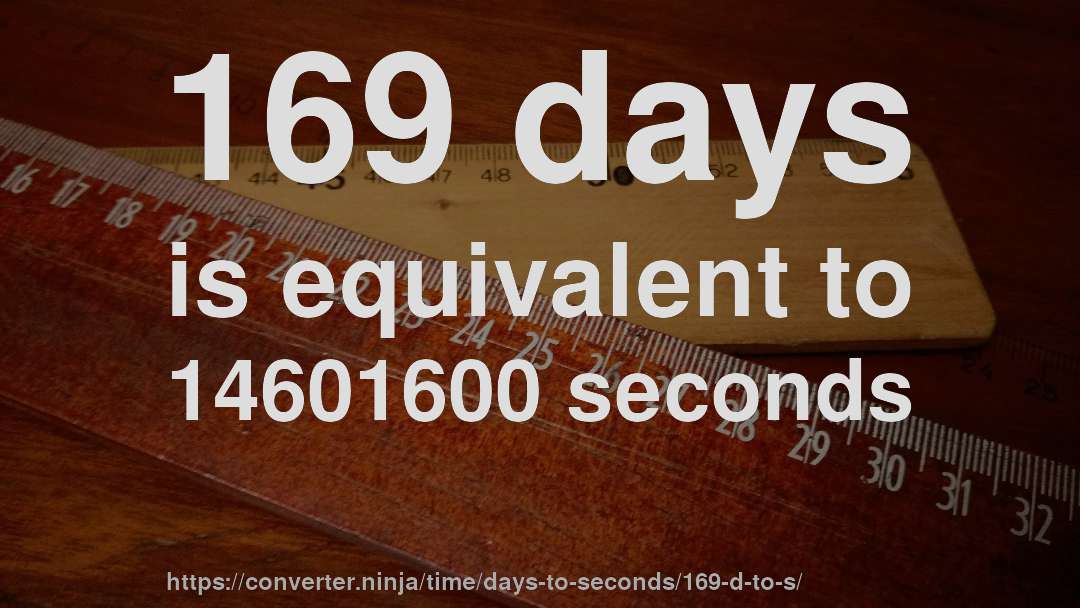 169 days is equivalent to 14601600 seconds