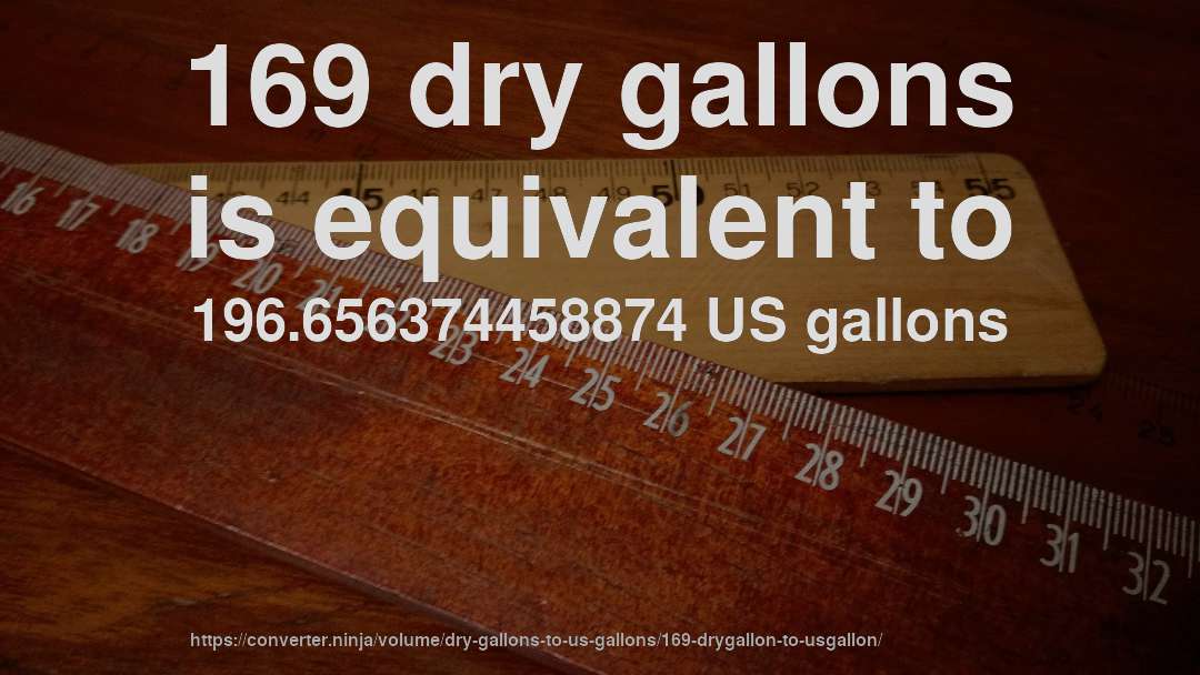 169 dry gallons is equivalent to 196.656374458874 US gallons