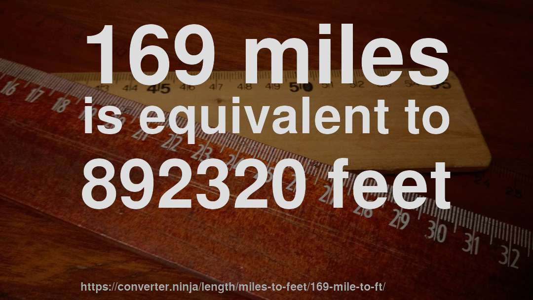 169 miles is equivalent to 892320 feet