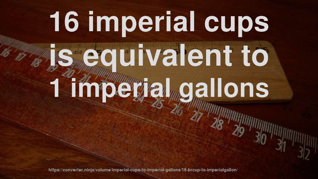 16 imperial cups is equivalent to 1 imperial gallons