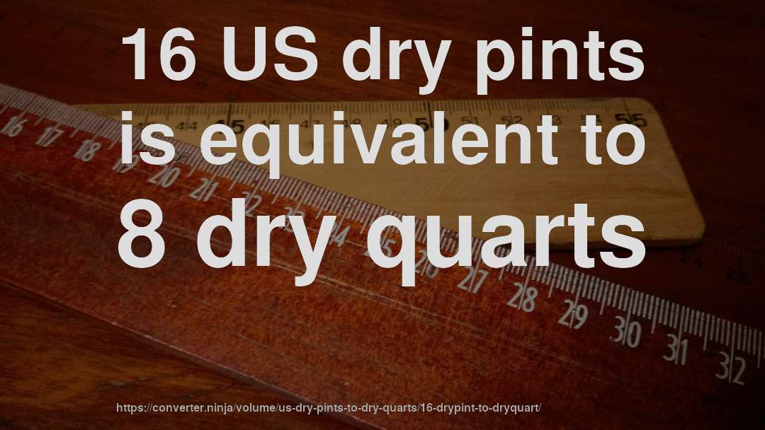 16 US dry pints is equivalent to 8 dry quarts