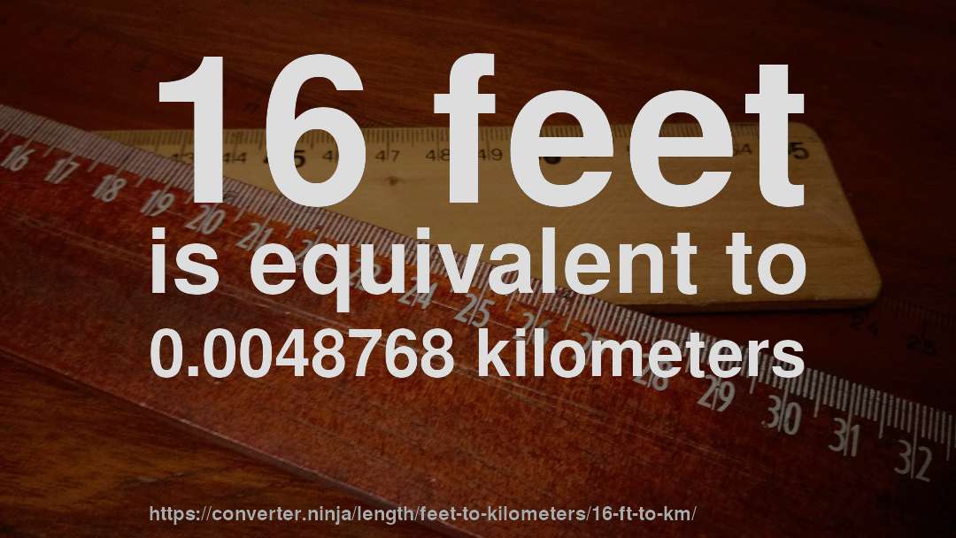 16 feet is equivalent to 0.0048768 kilometers