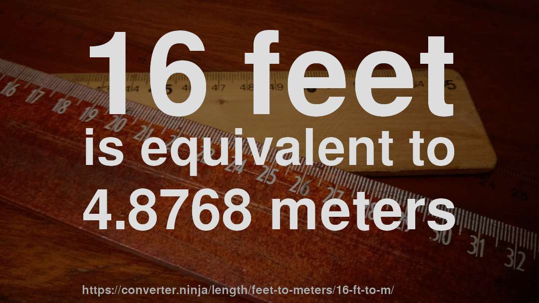 16 feet is equivalent to 4.8768 meters