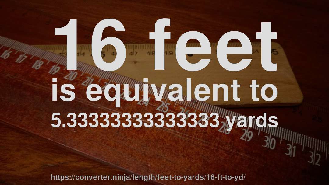 16 feet is equivalent to 5.33333333333333 yards