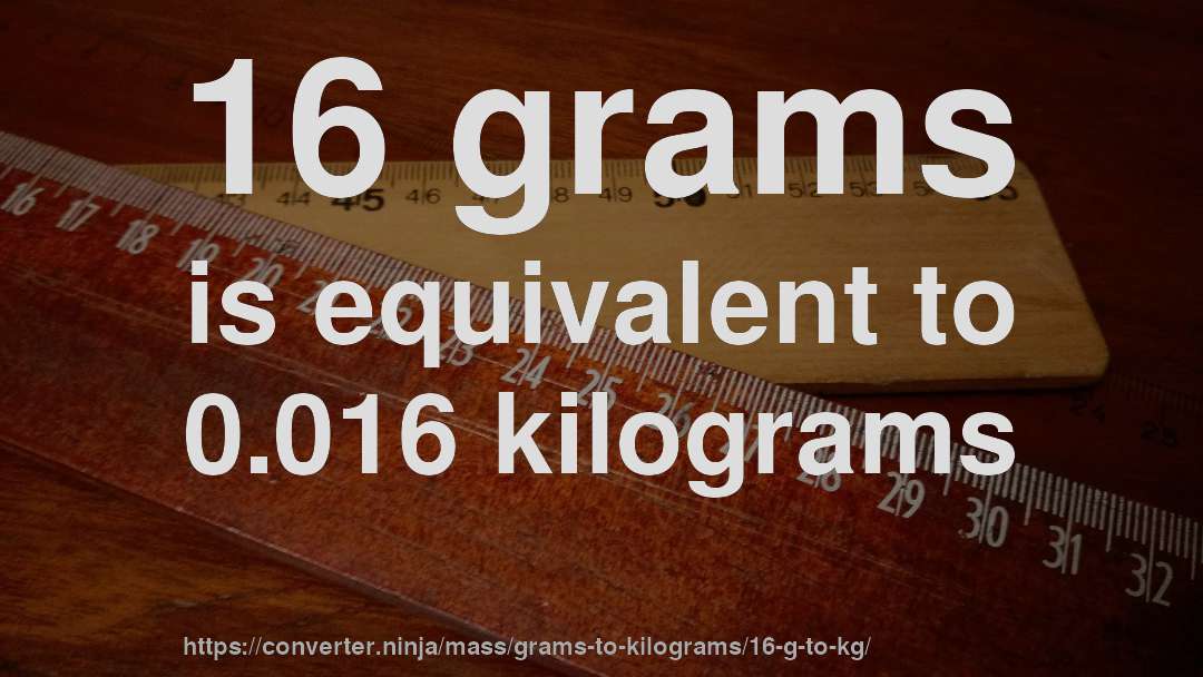 16 grams is equivalent to 0.016 kilograms